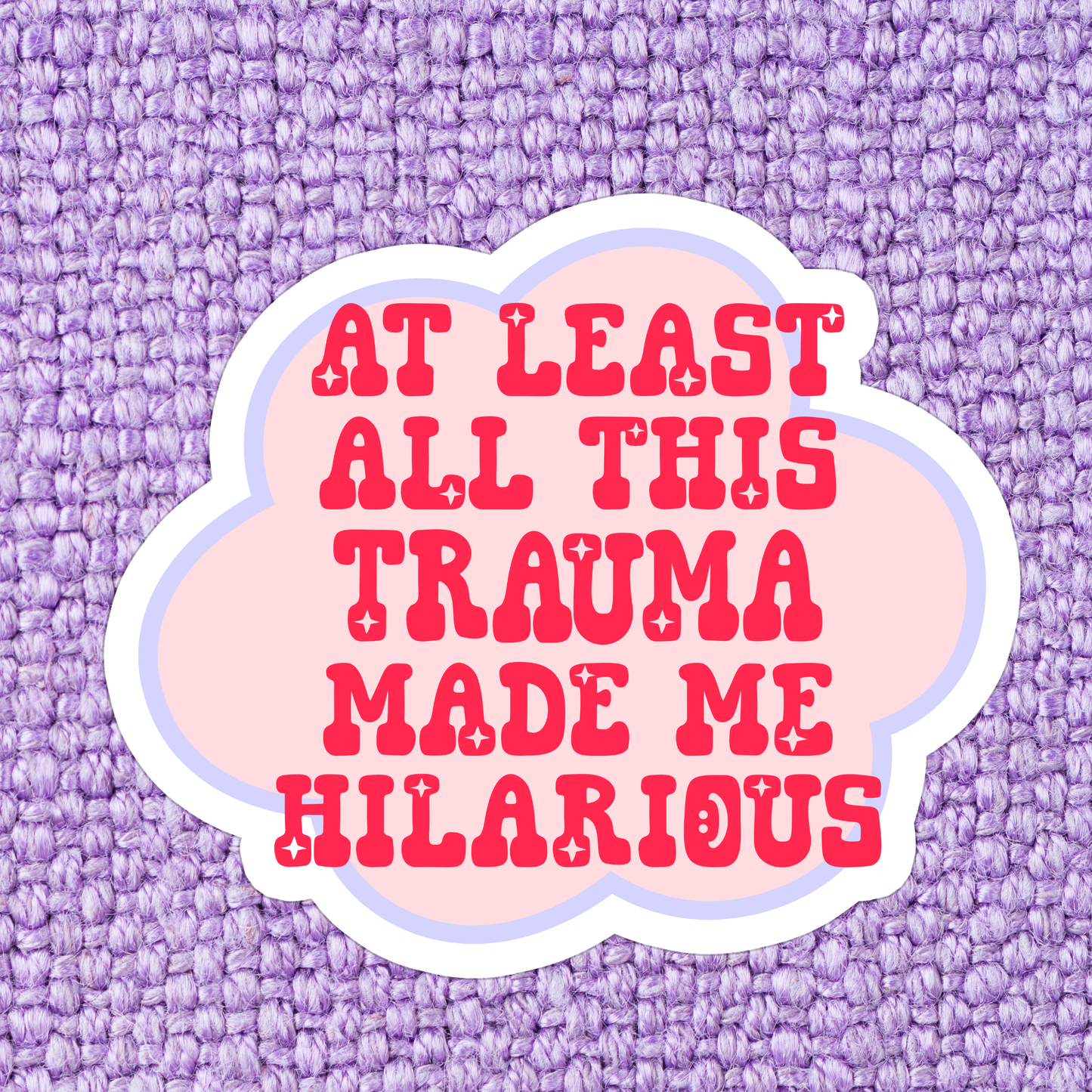 Stickers X Ashley Bexar -" At least all this trauma made me Hilarious " Funny Trauma Mental Health Waterproof Vinyl Sticker