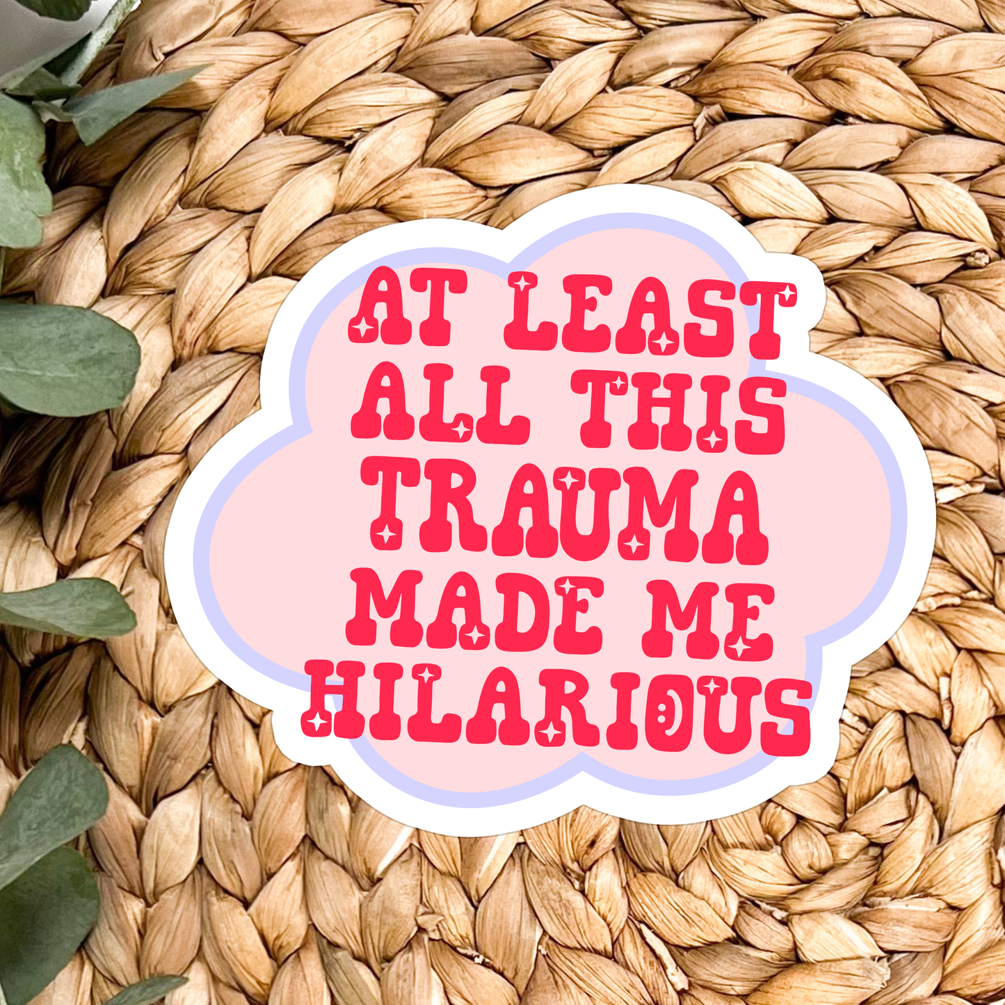 Stickers X Ashley Bexar -" At least all this trauma made me Hilarious " Funny Trauma Mental Health Waterproof Vinyl Sticker