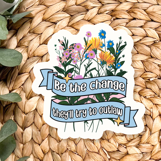 Stickers X Ashley Bexar -"Be the change they'll try to outlaw" - Motivational Quote Mental Health Waterproof Vinyl Sticker