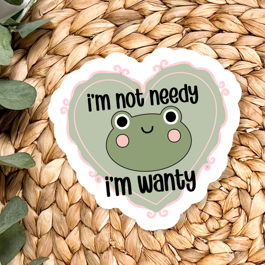 Stickers X Ashley Bexar " I'm not needy , I'm Wanty " - Frog Funny Relatable Spoiled Waterproof Vinyl Sticker