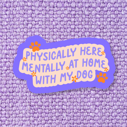 Stickers X Ashley Bexar - " Physically here mentally at the home with my dog" Dog Mom Dogs Waterproof Vinyl Sticker